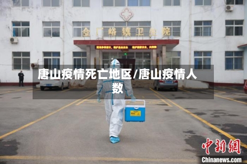 唐山疫情死亡地区/唐山疫情人数