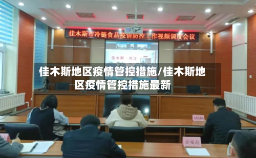 佳木斯地区疫情管控措施/佳木斯地区疫情管控措施最新-第2张图片