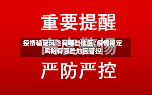 疫情稳定风险有哪些地区/疫情稳定风险有哪些地区管控