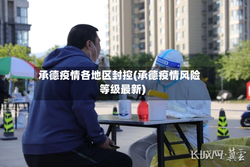 承德疫情各地区封控(承德疫情风险等级最新)