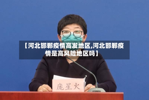 【河北邯郸疫情高发地区,河北邯郸疫情是高风险地区吗】-第3张图片