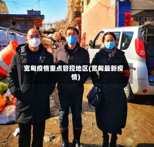 宽甸疫情重点管控地区(宽甸最新疫情)