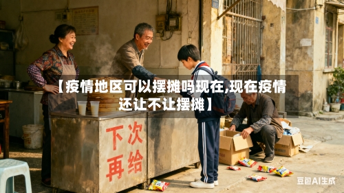 【疫情地区可以摆摊吗现在,现在疫情还让不让摆摊】