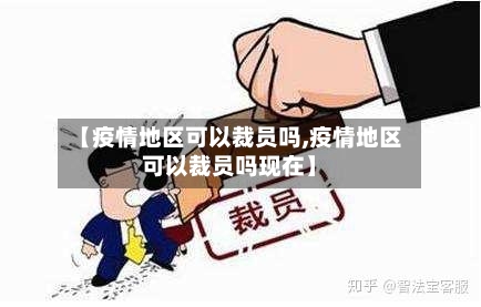 【疫情地区可以裁员吗,疫情地区可以裁员吗现在】