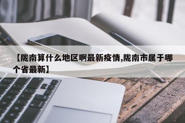 【陇南算什么地区啊最新疫情,陇南市属于哪个省最新】