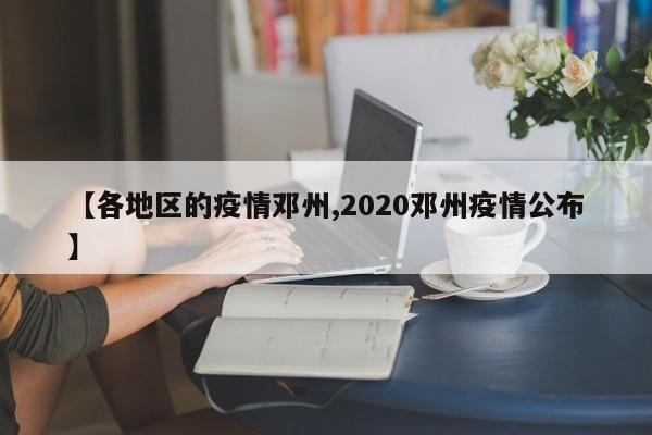 【各地区的疫情邓州,2020邓州疫情公布】