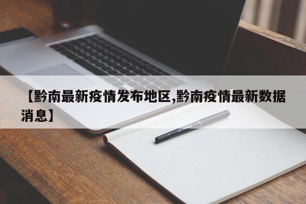 【黔南最新疫情发布地区,黔南疫情最新数据消息】