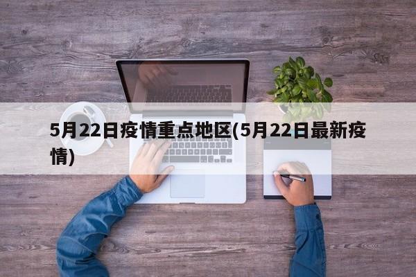 5月22日疫情重点地区(5月22日最新疫情)